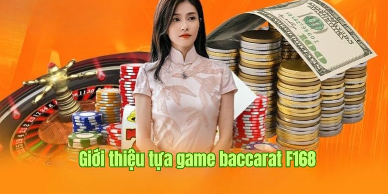 Giới thiệu vài nét về siêu phẩm game bài Baccarat tại F168