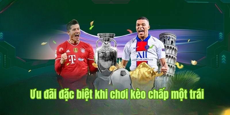 Kèo chấp một trái đem đến cho hội viên vô vàn sự kiện ưu đãi