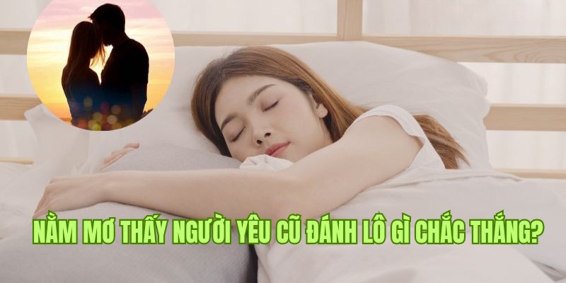 F168 chỉ bạn cặp số đánh lô đề dễ trúng khi nằm mơ thấy người yêu cũ