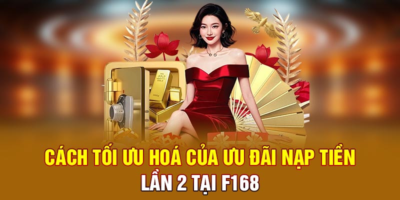 Cách tối ưu hoá của Ưu đãi nạp tiền lần 2 tại F168
