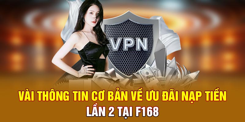 Vài thông tin cơ bản về Ưu đãi nạp tiền lần 2 tại F168